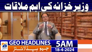 Geo News Headlines 5 AM | Important meeting of Finance Minister | 18th April 2024