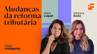 Saiba as mudanças da Reforma Tributária | Inteligência Financeira