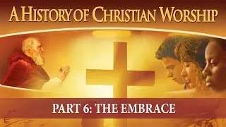 A History of Christian Worship: Part 6 (2010) | Full Episode | The Embrace | Bob Souer