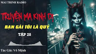 Truyện MA Kinh Dị : Bạn Gái Tôi Là Quỷ Tập 28 - Mai Trinh Radio | Chuyện Ma Đêm Khuya Hay Nhất 2024