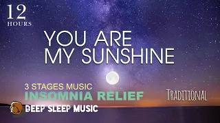 🌑[12 Hours] You Are My Sunshine ♫ Deep Sleep Music 3 Stages for Insomnia Fall Asleep Fast