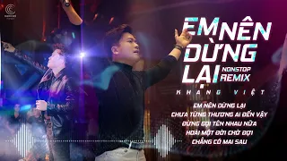 Em Nên Dừng Lại Remix - Khang Việt Remix 🚀 Thôi Em Đừng Nặng Lòng Anh Ta | LK Nhạc Hot Tiktok Remix