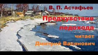 В. П. Астафьев.  Предчувствие ледохода. Читает Дмитрий Васянович