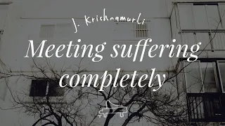 J Krishnamurti | Meeting suffering completely | immersive pointer | piano A-Loven