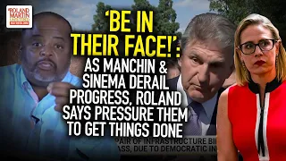 Be In Their Face!: As Manchin & Sinema Derail Progress, Roland Says Pressure Them To Get Things Done