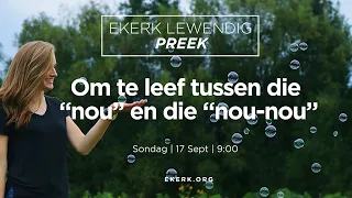 Om te leef tussen die “nou” en die “nou-nou” [17 Sept 2023]