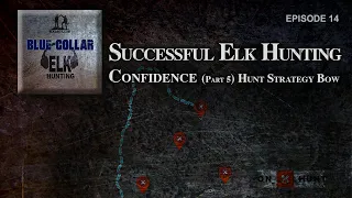 Successful Elk Hunting - Confidence (Part 5) Hunt Strategies- Bow