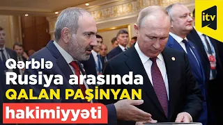 Qərblə Rusiya arasında qalan Paşinyan hakimiyyəti