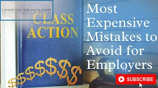 Class Action Lawsuits - Most Expensive Mistakes to Avoid for CA Employers |  Employment Law