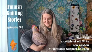 Finnish Knitting Stories - Episode 95: Emotional Support Chicken, Gan Vest and more