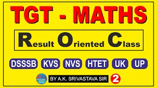 MATHS for TGT DSSSB KVS NVS HTET UP UK (Result Oriented Class-2) By A.K. Srivastava Sir