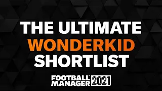 THE ULTIMATE FM21 WONDERKID SHORTLIST | Football Manager 2021