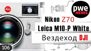 PWE News #106 | Leica M10-P White | Слухи о Nikon Z70  | Вездеход DJI