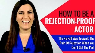 Dealing With Rejection In Acting aka How To Be A Rejection-Proof Actor