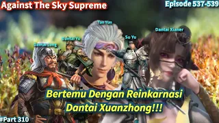 SPOILER Against The Sky Supreme Episode 537-539  | Bertemu Dengan Reinkarnasi Dantai Xuanzhong !!!