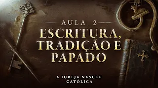 FONTES DA REVELAÇÃO (Escritura e Tradição) e PAPADO NOS PRIMÓRDIOS | A Igreja Nasceu Católica #2