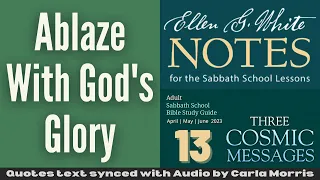 2023 Q2 Lesson 13 – Ellen G. White Notes – Ablaze With God’s Glory – Audio by Carla Morris