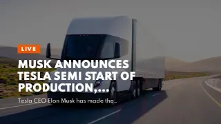 Musk Announces @tesla Semi Start Of Production, December 1 Deliveries #teslasemitruck