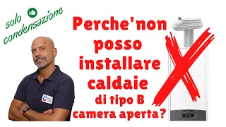 Perche' non posso installare una caldaia camera aperta che succede se la faccio?solo a condensazione