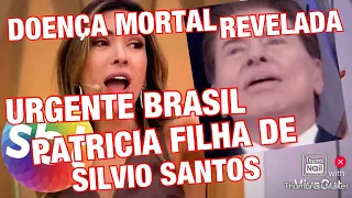 REVELADO DOENÇA MORTAL PATRICIA FILHA DO APRESENTADOR SILVIO SANTOS INFELIZMENTE FORA DO AR