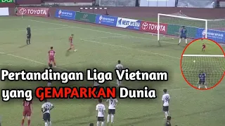 Pertandingan Liga Vietnam Yang Sempat GEMPARKAN Dunia