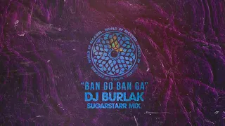 Dj Burlak - Ban Go Ban Ga (Sugarstarr Remix)
