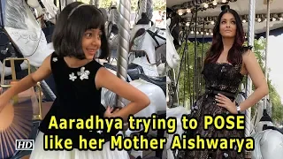 Aaradhya trying to Copy her Mother Aishwarya, POSES Like her
