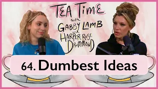 64. Dumbest Ideas | Tea Time with Gabby Lamb & Harper-Rose Drummond