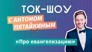 ЮС18  Про евангелизацию  Ток-шоу с Антоном Пятайкиным