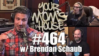 Your Mom's House Podcast - Ep. 464 w/ Brendan Schaub