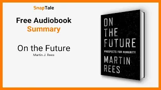 On the Future by Martin J. Rees: 10 Minute Summary