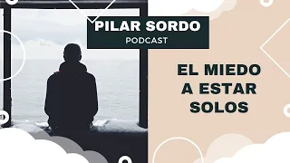 Pilar Sordo Podcast - El miedo a estar solos