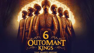 The 6 Influential Kings of the Ottoman Empire | Unveiling Royal Secrets