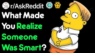 What Made You Realize Someone Was Smart? (r/AskReddit)