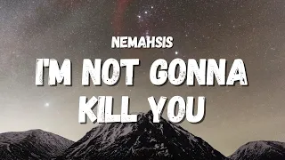 Nemahsis - i'm not gonna kill you (Lyrics) (TikTok Song)