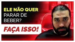 Ele não quer parar de beber?  Faça isso!