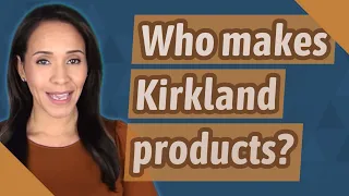 Who makes Kirkland products?