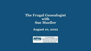 The Frugal Genealogist, Sue Mueller - APCUG Wednesday Workshop 7-20-22