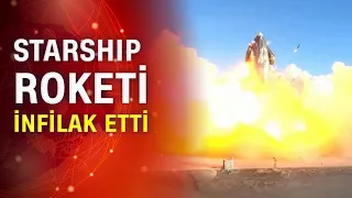 Elon Musk'ın Starship’i infilak etti!