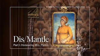 Awakenings Dis/Mantle Reflections: Honouring Mrs. Pipkin - Spadina Museum
