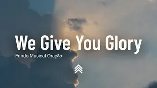 We Give You Glory | Spontaneous Instrumental Worship | Fundo Musical para Oração - Pad + Piano