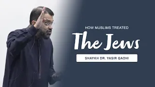 How Muslims Treated Jews Throughout History | Shaykh Dr. Yasir Qadhi