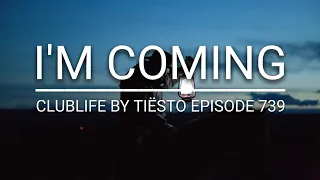 I'm Coming (CLUBLIFE by Tiësto Episode 739)