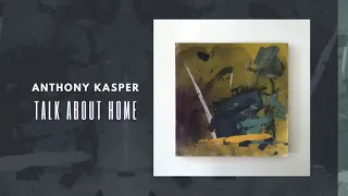 Anthony Kasper - Talk About Home
