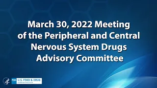 March 30, 2022 Meeting of the Peripheral and Central Nervous System Drugs Advisory Committee