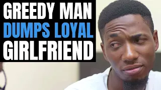 GREEDY MAN DUMPS LOYAL GIRLFRIEND | Moci Studios