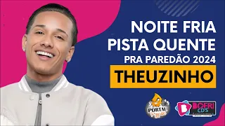 THEUZINHO - REPERTORIO NOVO - NOITE FRIA, PISTA QUENTE - PROMOCIONAL - PRA PAREDÃO 2024