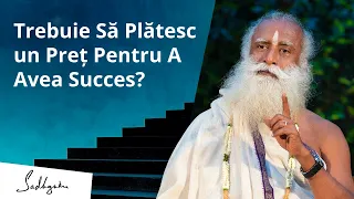 Trebuie să Plătesc un Preț pentru a Avea Succes? | Sadhguru