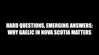 Dr John Shaw Lecture:  Hard Questions, Emerging Answers: Why Gaelic in Nova Scotia Matters