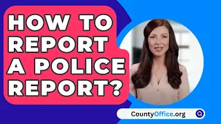 How To Report A Police Report? - CountyOffice.org